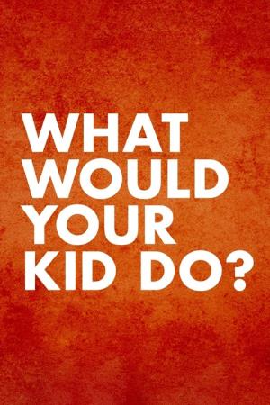 What Would Your Kid Do?'s Poster
