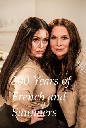 300 Years Of French And Saunders's Poster