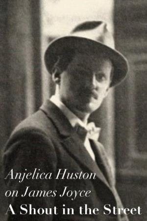 Anjelica Huston on James Joyce: A Shout in the Street's Poster