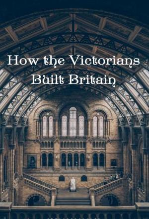 How The Victorians Built Britain's Poster