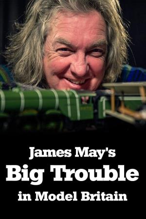 James May's Big Trouble in Model Britain's Poster