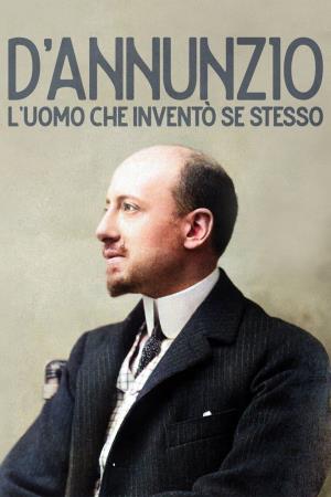 D'Annunzio: l'uomo che invento' se stesso - D'Annunzio: l'uomo che invento' se stesso's Poster