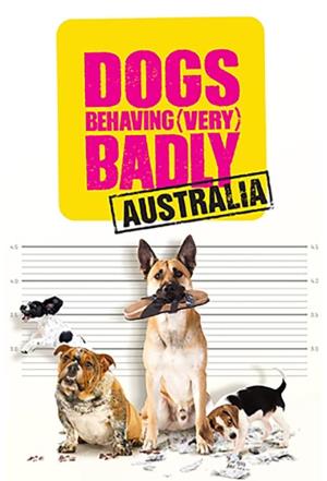 Dogs Behaving (Very) Badly Australia's Poster