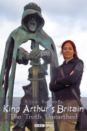 King Arthur's Britain: The Truth Unearthed Poster