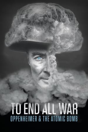 To End All War: Oppenheimer & the Atomic Bomb Poster